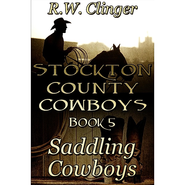 Stockton County Cowboys Book 5: Saddling Cowboys, R. W. Clinger