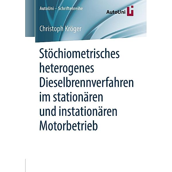 Stöchiometrisches heterogenes Dieselbrennverfahren im stationären und instationären Motorbetrieb / AutoUni - Schriftenreihe Bd.125, Christoph Kröger