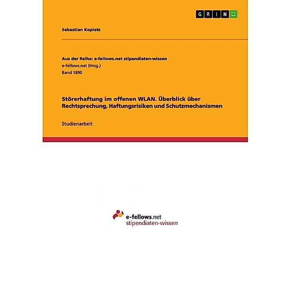 Störerhaftung im offenen WLAN. Überblick über  Rechtsprechung, Haftungsrisiken und Schutzmechanismen / Aus der Reihe: e-fellows.net stipendiaten-wissen Bd.Band 1890, Sebastian Kopietz