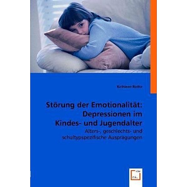 Störung der Emotionalität: Depressionen im Kindes- und Jugendalter., Kathleen Rothe