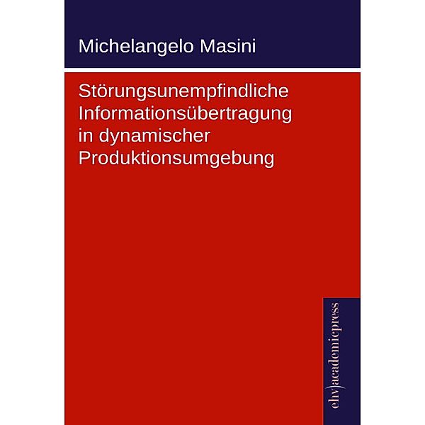 Störungsunempfindliche Informationsübertragung in dynamischer Produktionsumgebung, Michelangelo Masini