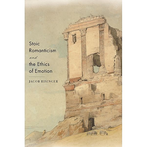 Stoic Romanticism and the Ethics of Emotion, Jacob Risinger