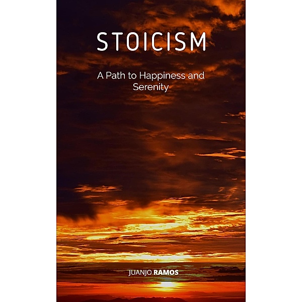 Stoicism: A Path to Happiness and Serenity, Juanjo Ramos