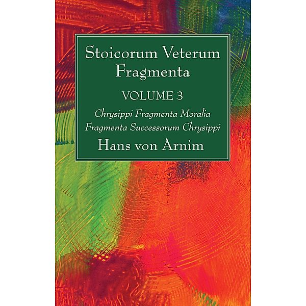 Stoicorum Veterum Fragmenta Volume 3, Hans von Arnim