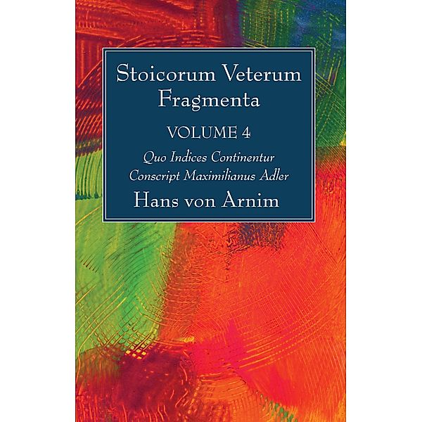 Stoicorum Veterum Fragmenta Volume 4, Hans von Arnim