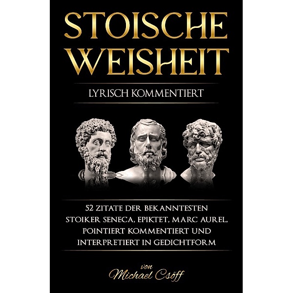 Stoische Weisheit, lyrisch kommentiert, Michael Csöff, der Jüngere Seneca, Epiktet Epiktet, Marc Aurel