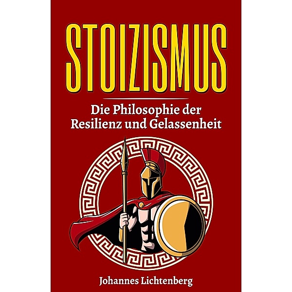 STOIZISMUS - Die Philosophie der Resilienz und Gelassenheit, Johannes Lichtenberg