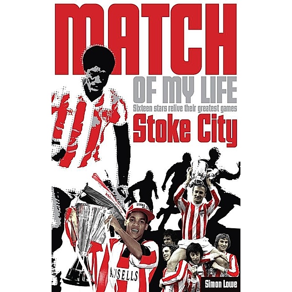 Stoke City Match of My Life / Pitch Publishing (Brighton) Ltd, Simon Lowe