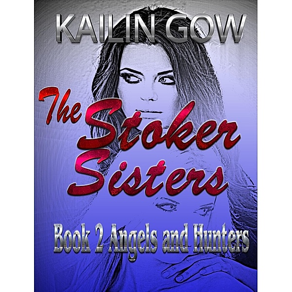 Stoker Sisters 2:  Angels and Hunters (Stoker Sisters Series, #2) / Stoker Sisters Series, Kailin Gow