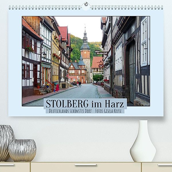 Stolberg im Harz - Deutschlands schönstes Dorf (Premium, hochwertiger DIN A2 Wandkalender 2023, Kunstdruck in Hochglanz), Gisela Kruse