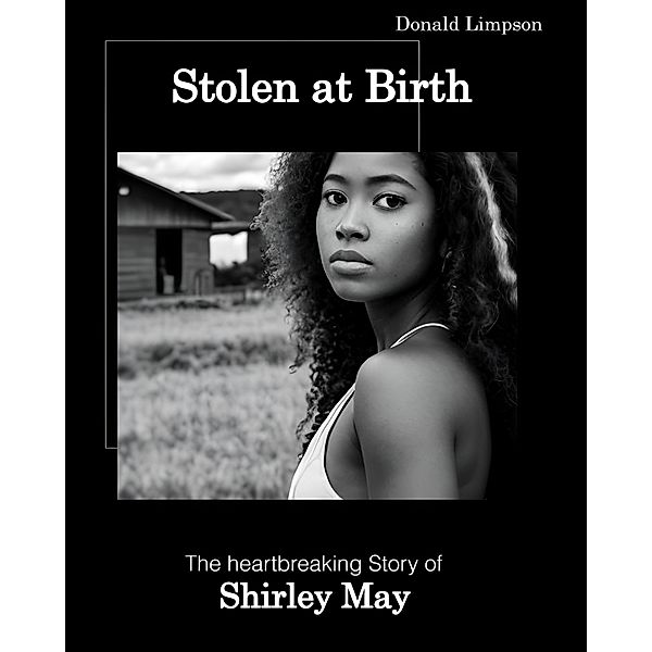 Stolen at Birth; the Heartbreaking Story of Shirley May, Donald Limpson