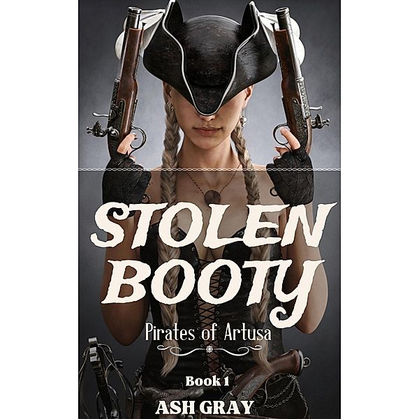 Stolen Booty (Pirates of Artusa, #1) / Pirates of Artusa, Ash Gray
