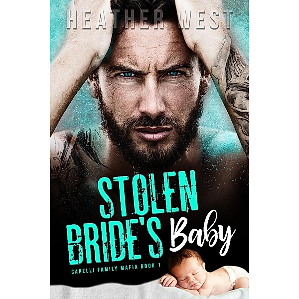 Stolen Bride's Baby (Carelli Family Mafia, #1) / Carelli Family Mafia, Heather West
