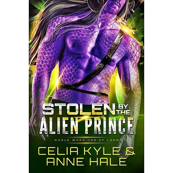 Stolen by the Alien Prince (Rogue Warriors of Lorr, #1) / Rogue Warriors of Lorr, Celia Kyle