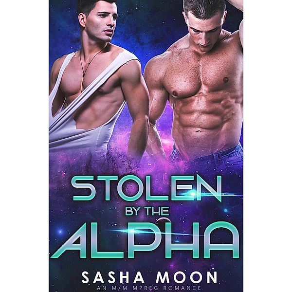 Stolen By The Alpha: MM Alpha Omega Fated Mates Mpreg Shifter, Sasha Moon