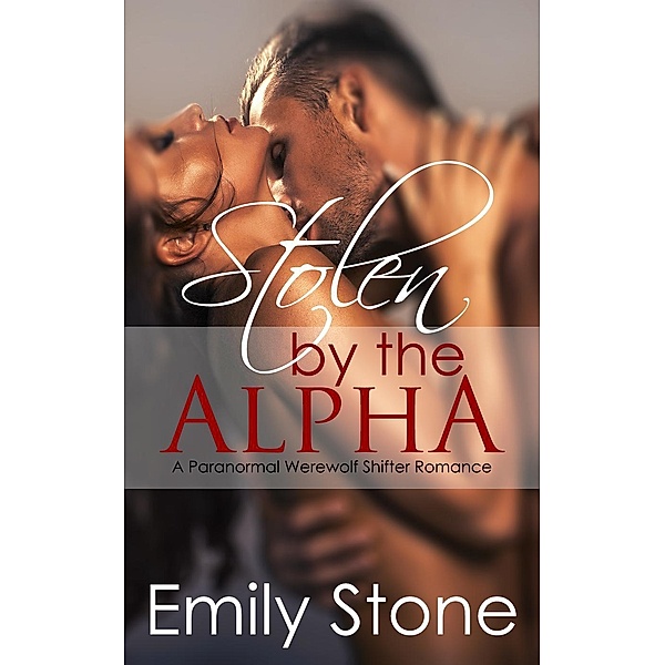 Stolen by the Alpha (Paranormal Werewolf Shifter Romance), Emily Stone