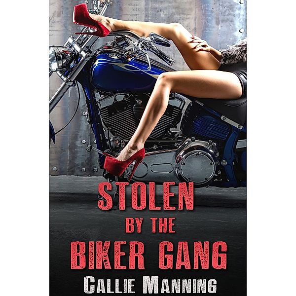 Stolen By The Biker Gang: (Motorcycle Club Bareback Erotica), Callie Manning