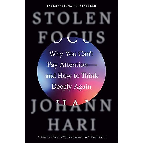 Stolen Focus: Why You Can't Pay Attention--And How to Think Deeply Again, Johann Hari