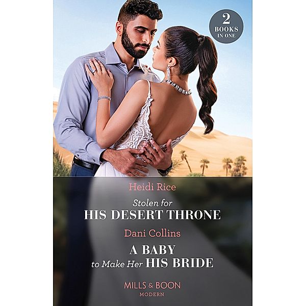 Stolen For His Desert Throne / A Baby To Make Her His Bride: Stolen for His Desert Throne / A Baby to Make Her His Bride (Four Weddings and a Baby) (Mills & Boon Modern), Heidi Rice, Dani Collins