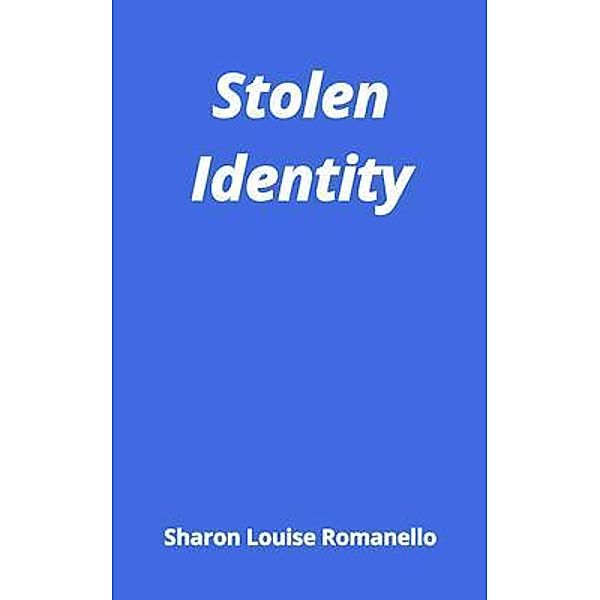 Stolen Identity / Sharon Louise Romanello, Sharon Louise Romanello