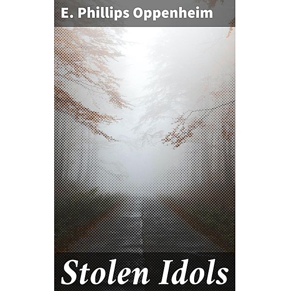 Stolen Idols, E. Phillips Oppenheim