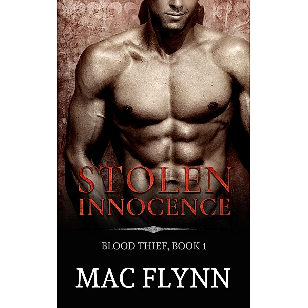 Stolen Innocence: Blood Thief #1 (Alpha Billionaire Vampire Romance) / Blood Thief, Mac Flynn