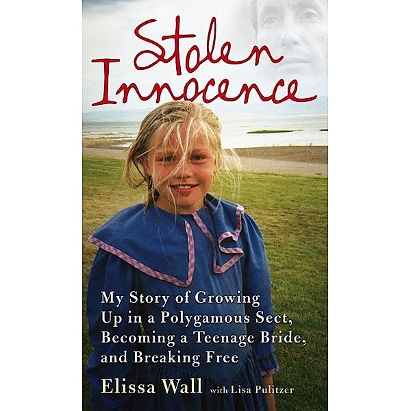 Stolen Innocence: My story of growing up in a polygamous sect, becoming a teenage bride, and breaking free, Elissa Wall