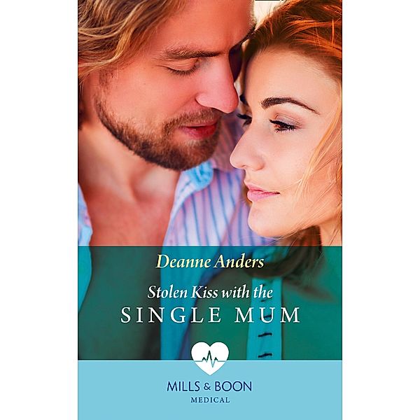 Stolen Kiss With The Single Mum (Mills & Boon Medical) / Mills & Boon Medical, Deanne Anders