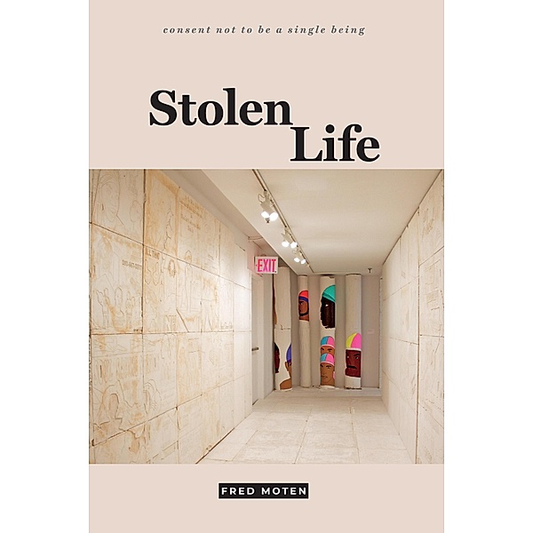 Stolen Life / consent not to be a single being, Moten Fred Moten