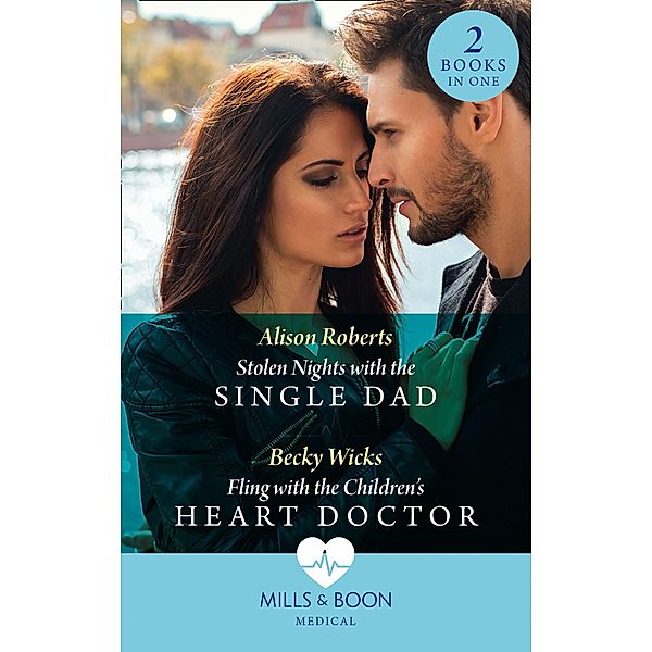 Stolen Nights With The Single Dad / Fling With The Children's Heart Doctor: Stolen Nights with the Single Dad / Fling with the Children's Heart Doctor (Mills & Boon Medical), Alison Roberts, Becky Wicks