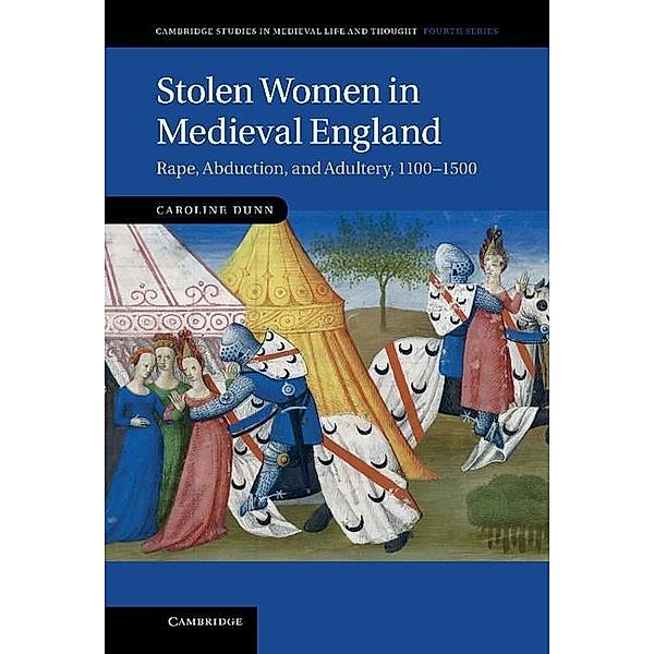 Stolen Women in Medieval England / Cambridge Studies in Medieval Life and Thought: Fourth Series, Caroline Dunn