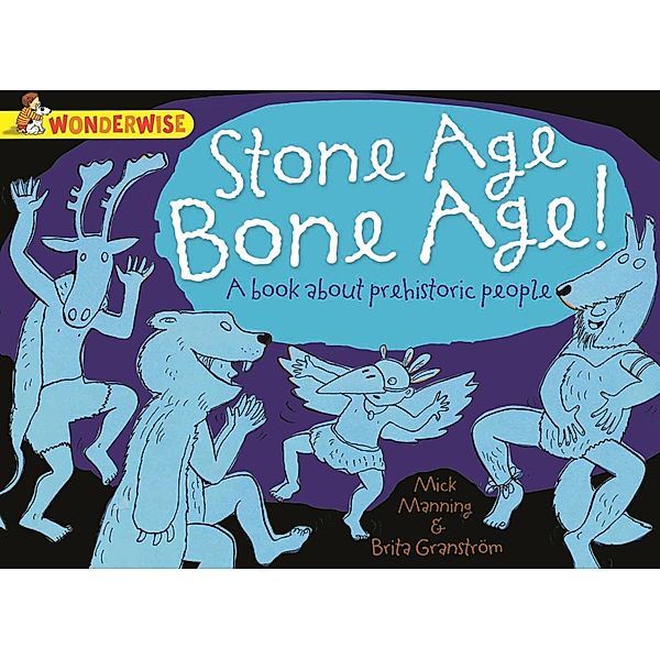 Stone Age Bone Age!: a book about prehistoric people / Wonderwise Bd.18, Mick Manning