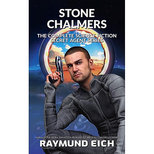 Stone Chalmers: The Complete Science Fiction Secret Agent Series / Stone Chalmers, Raymund Eich