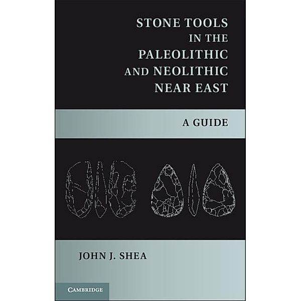 Stone Tools in the Paleolithic and Neolithic Near East, John J. Shea
