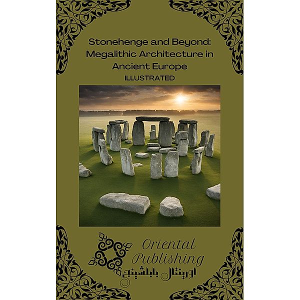 Stonehenge and Beyond Megalithic Architecture in Ancient Europe, Oriental Publishing