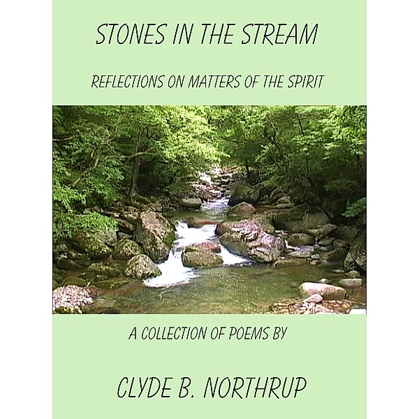 Stones in the Stream: Reflections of Matters of the Spirit, Clyde B Northrup