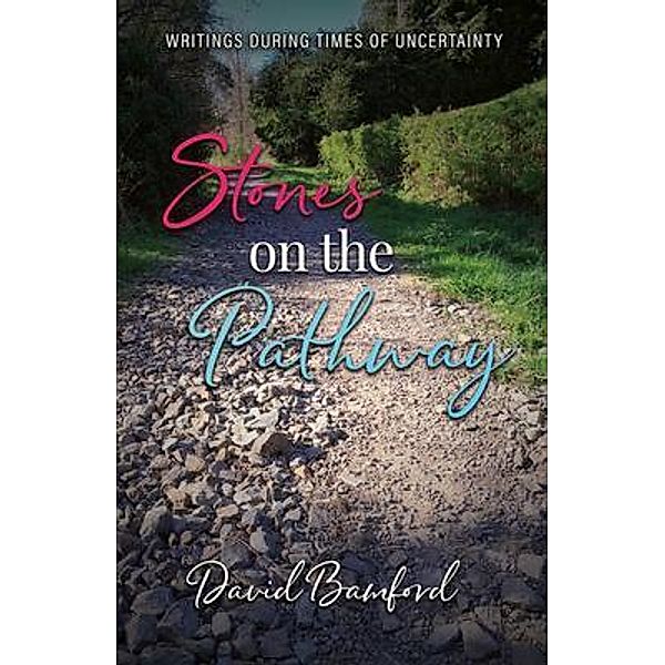Stones on the Pathway:  Writings during times of uncertainty, David Bamford