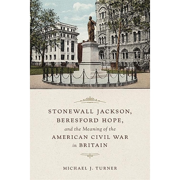 Stonewall Jackson, Beresford Hope, and the Meaning of the American Civil War in Britain, Michael Turner