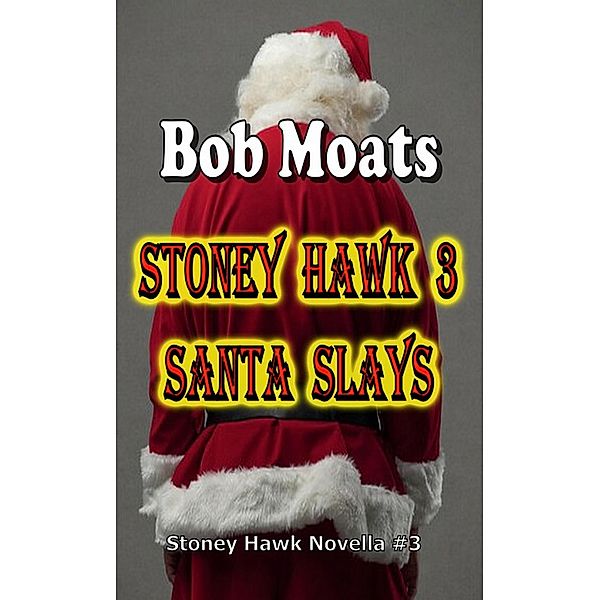 Stoney Hawk 3 - Santa Slays (Stoney Hawk Novella series, #3) / Stoney Hawk Novella series, Bob Moats