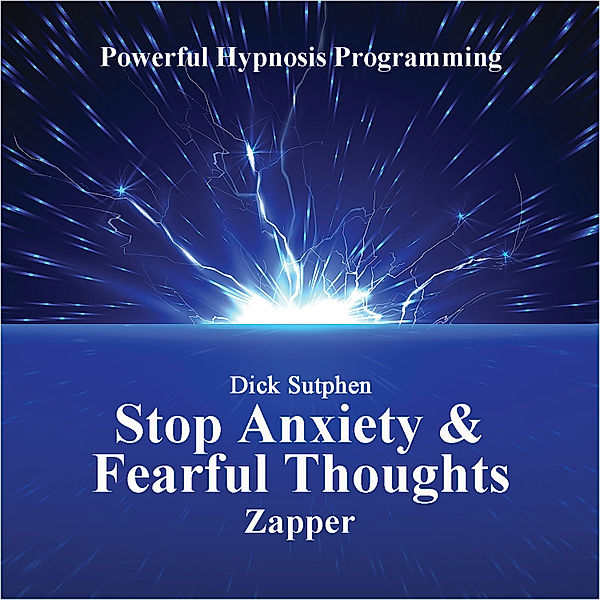 Stop Anxiety and Fearful Thoughts, Dick Sutphen