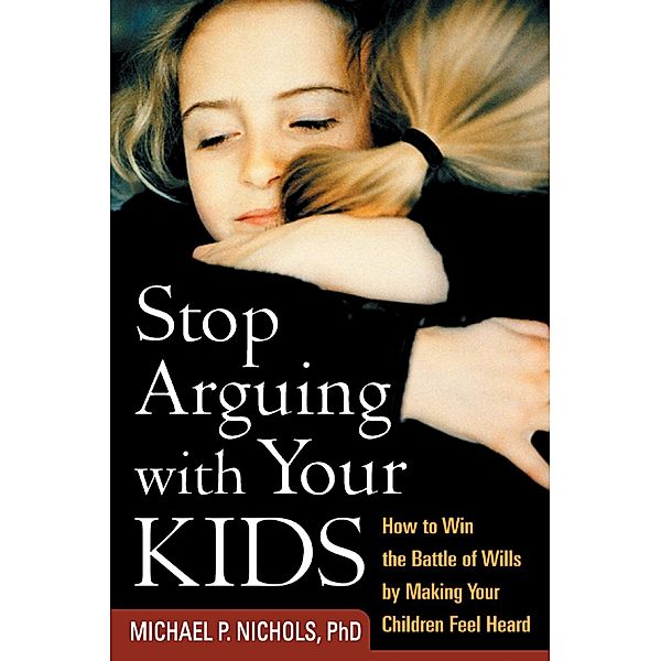 Stop Arguing with Your Kids, Michael P. Nichols