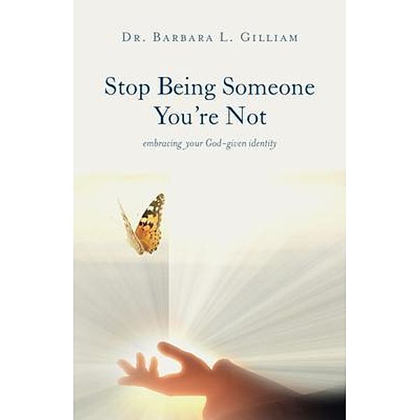 Stop Being Someone You're Not, Barbara L. Gilliam