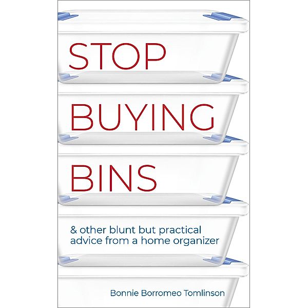 Stop Buying Bins & Other Blunt but Practical Advice from a Home Organizer, Bonnie Borromeo Tomlinson
