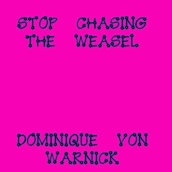Stop Chasing The Weasel, Dominique von Warnick