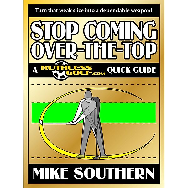 Stop Coming Over-the-Top: A RuthlessGolf.com Quick Guide, Mike Southern