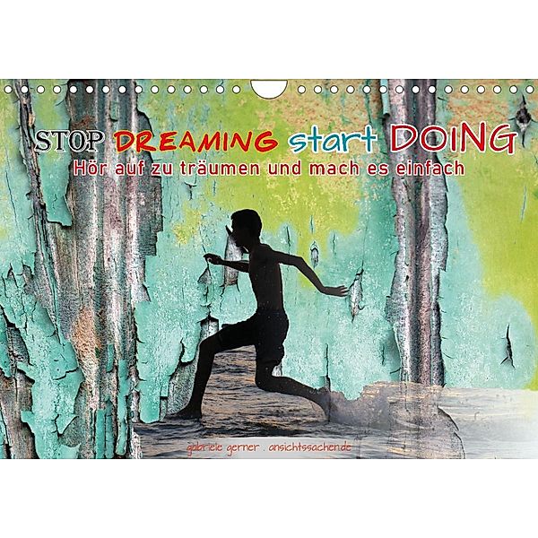 Stop dreaming start doing - Hör auf zu träumen und mach es einfach (Wandkalender 2023 DIN A4 quer), Gabriele Gerner