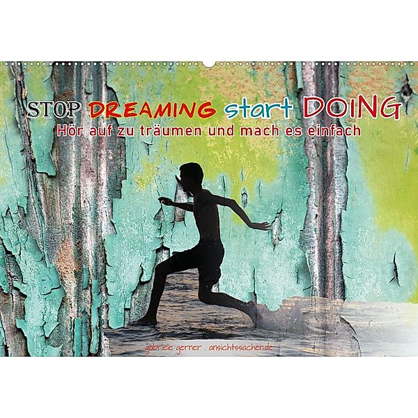 Stop dreaming start doing - Hör auf zu träumen und mach es einfach (Wandkalender 2023 DIN A2 quer), Gabriele Gerner