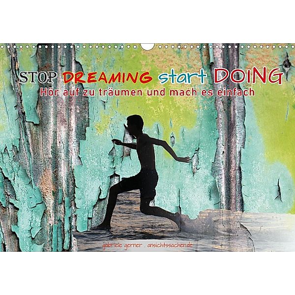 Stop dreaming start doing - Hör auf zu träumen und mach es einfach (Wandkalender 2023 DIN A3 quer), Gabriele Gerner