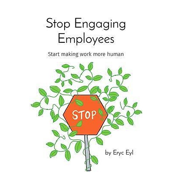 Stop Engaging Employees, Eryc Eyl