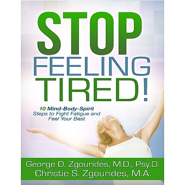 Stop Feeling Tired! 10 Mind-Body-Spirit Steps to Fight Fatigue and Feel Your Best - Second Edition, George D. Zgourides